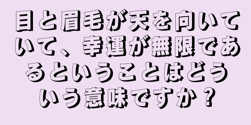 目と眉毛が天を向いていて、幸運が無限であるということはどういう意味ですか？