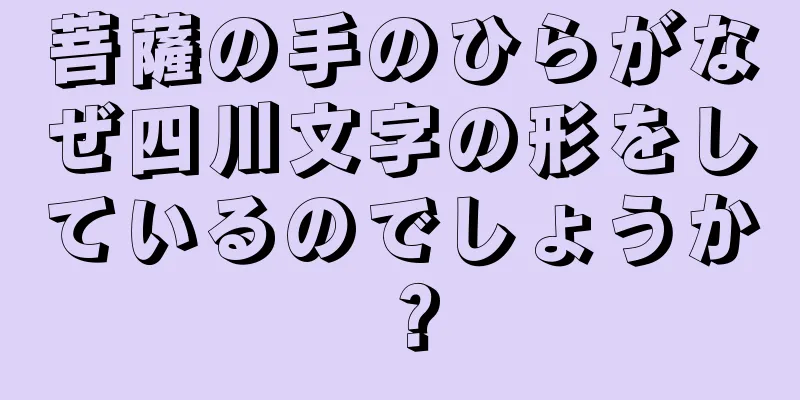 菩薩の手のひらがなぜ四川文字の形をしているのでしょうか？