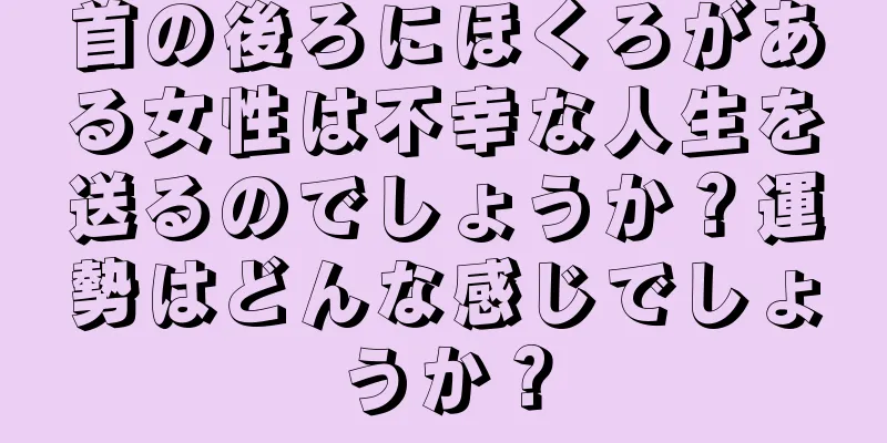 首の後ろにほくろがある女性は不幸な人生を送るのでしょうか？運勢はどんな感じでしょうか？