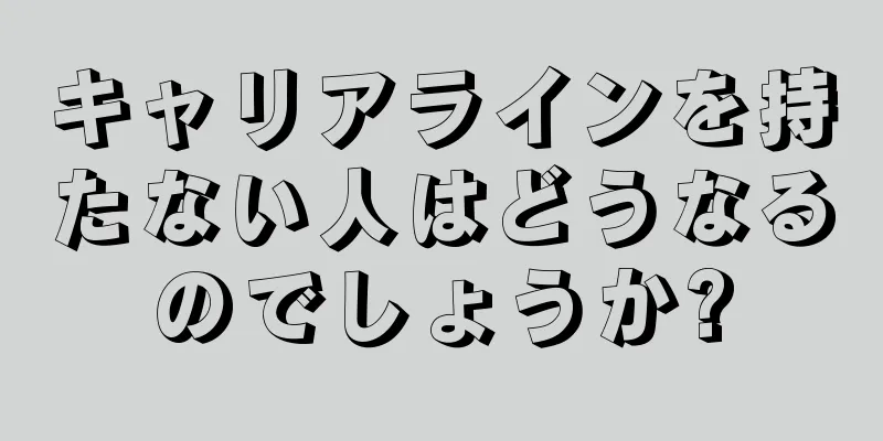 キャリアラインを持たない人はどうなるのでしょうか?