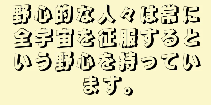 野心的な人々は常に全宇宙を征服するという野心を持っています。