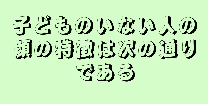 子どものいない人の顔の特徴は次の通りである