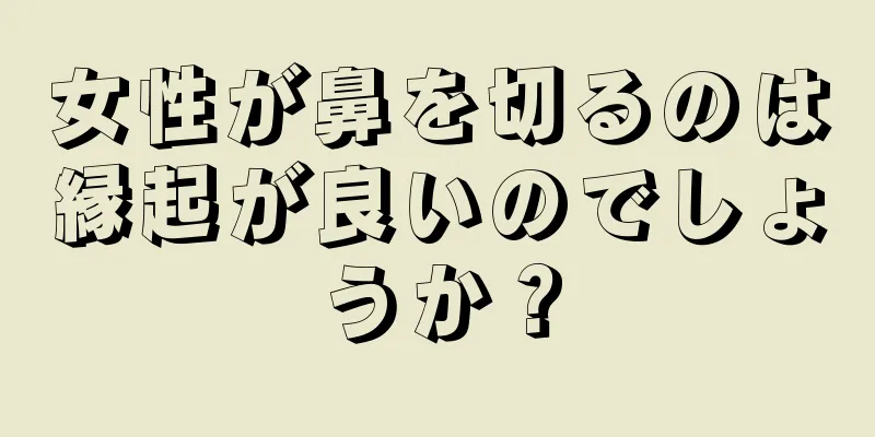 女性が鼻を切るのは縁起が良いのでしょうか？