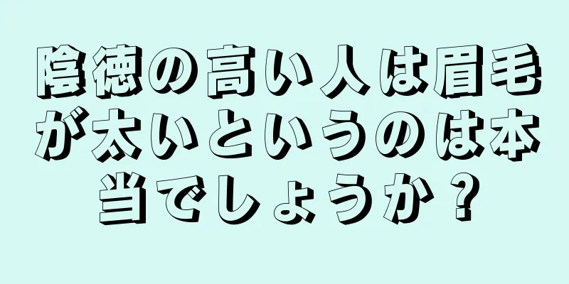 陰徳の高い人は眉毛が太いというのは本当でしょうか？