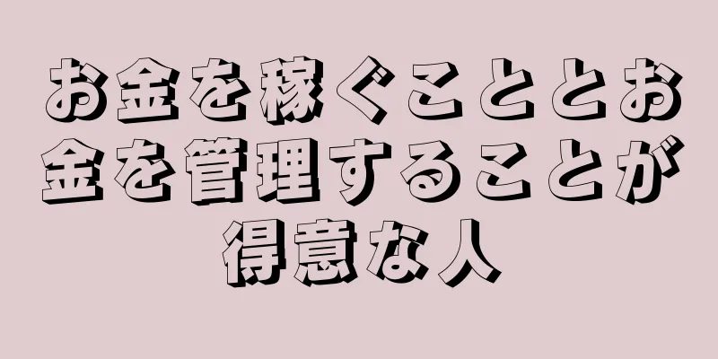 お金を稼ぐこととお金を管理することが得意な人