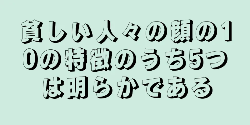 貧しい人々の顔の10の特徴のうち5つは明らかである