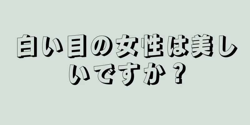 白い目の女性は美しいですか？