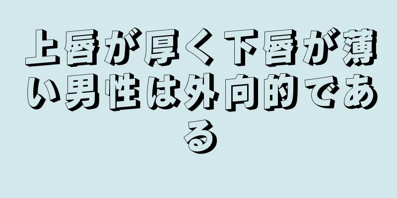 上唇が厚く下唇が薄い男性は外向的である