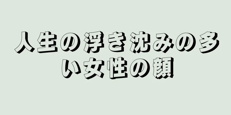 人生の浮き沈みの多い女性の顔