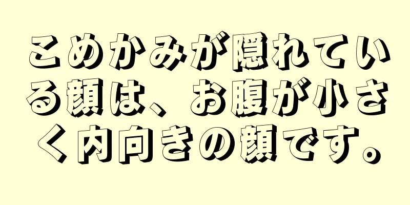 こめかみが隠れている顔は、お腹が小さく内向きの顔です。