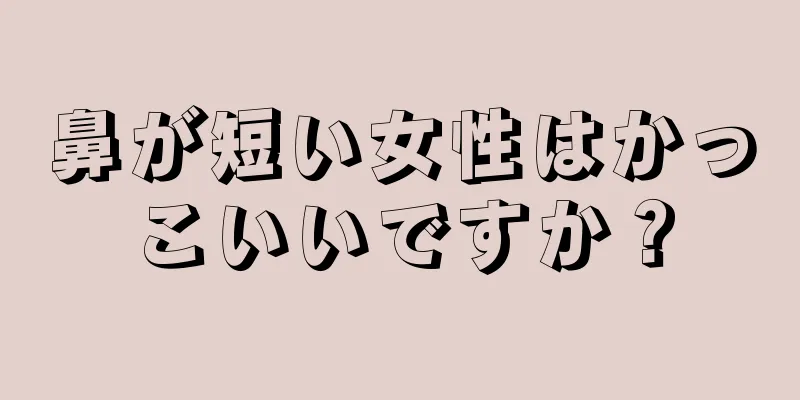 鼻が短い女性はかっこいいですか？