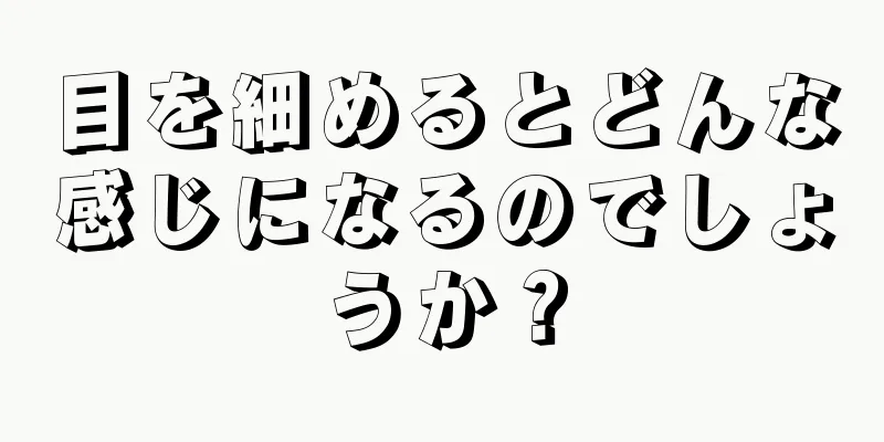 目を細めるとどんな感じになるのでしょうか？