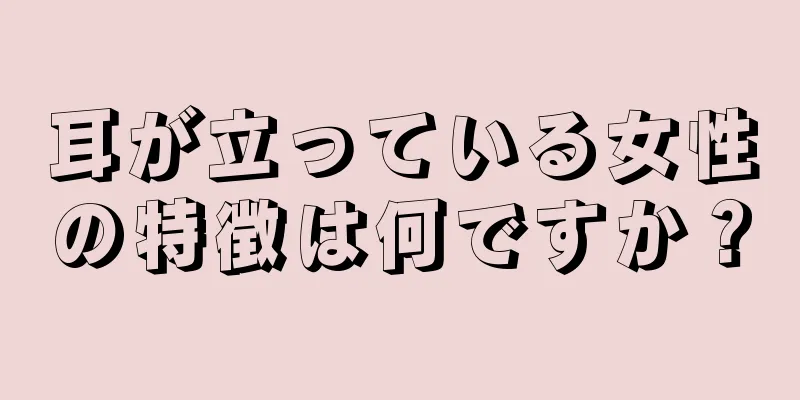 耳が立っている女性の特徴は何ですか？