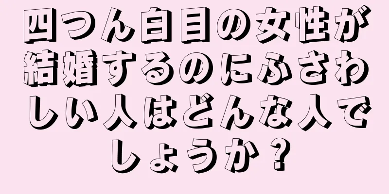 四つん白目の女性が結婚するのにふさわしい人はどんな人でしょうか？