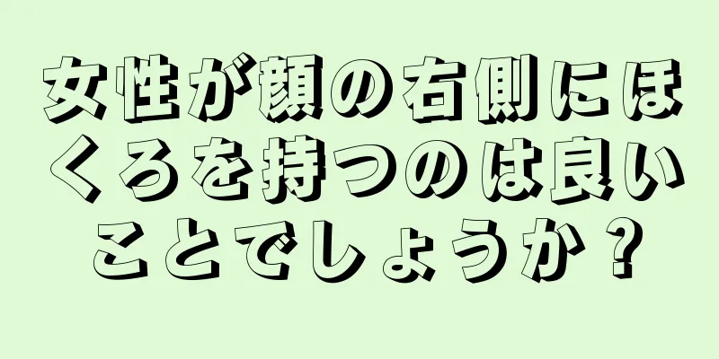 女性が顔の右側にほくろを持つのは良いことでしょうか？