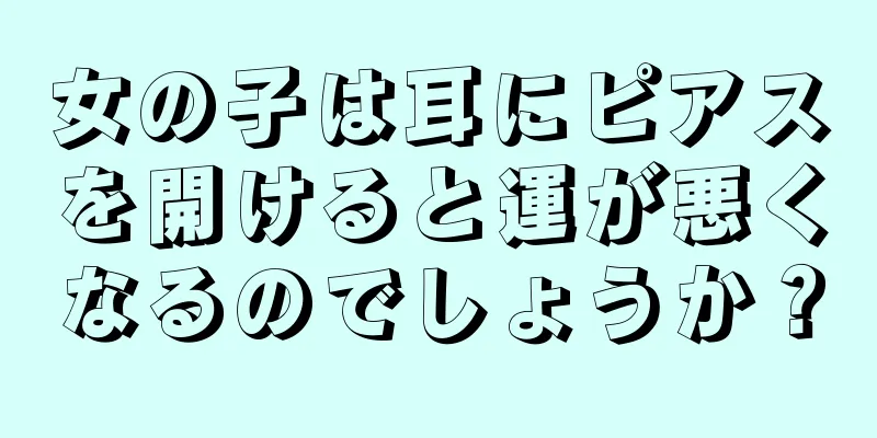 女の子は耳にピアスを開けると運が悪くなるのでしょうか？