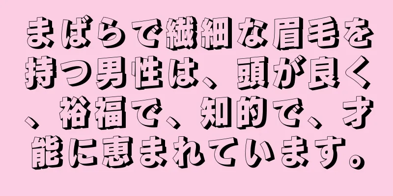 まばらで繊細な眉毛を持つ男性は、頭が良く、裕福で、知的で、才能に恵まれています。