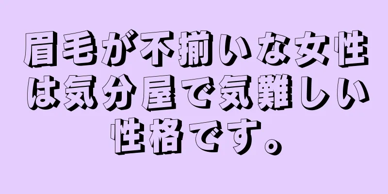 眉毛が不揃いな女性は気分屋で気難しい性格です。