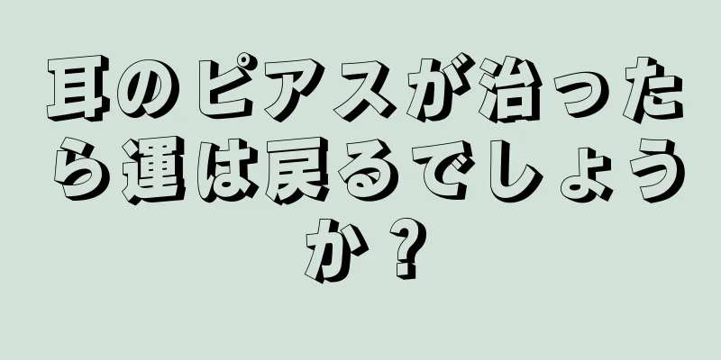 耳のピアスが治ったら運は戻るでしょうか？