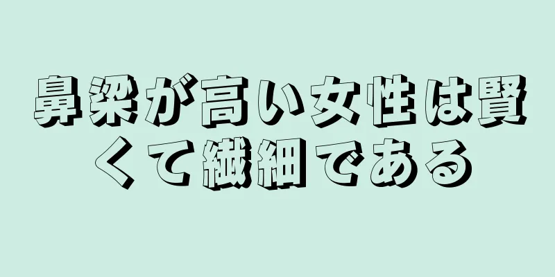 鼻梁が高い女性は賢くて繊細である