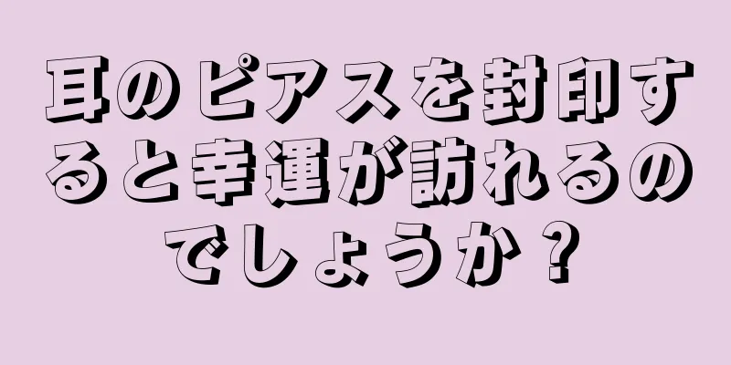 耳のピアスを封印すると幸運が訪れるのでしょうか？