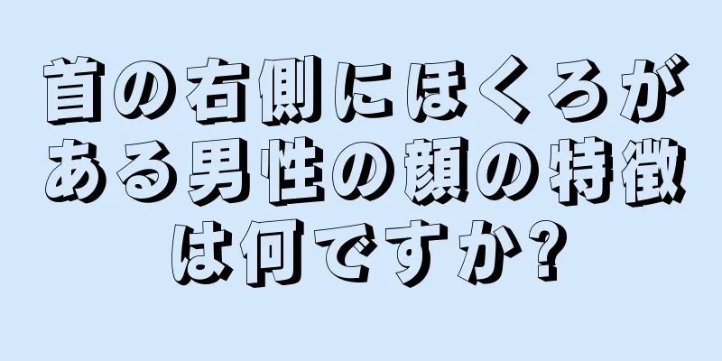 首の右側にほくろがある男性の顔の特徴は何ですか?