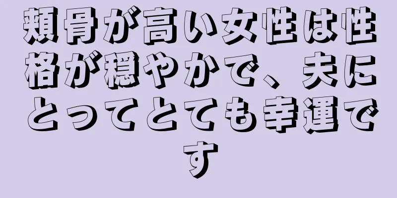 頬骨が高い女性は性格が穏やかで、夫にとってとても幸運です