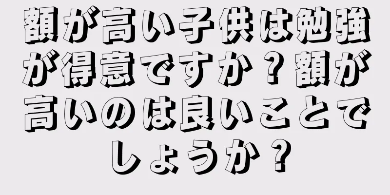 額が高い子供は勉強が得意ですか？額が高いのは良いことでしょうか？