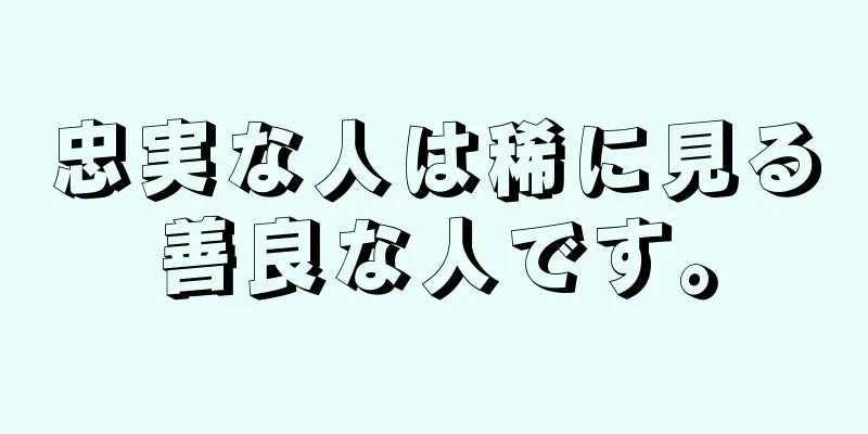 忠実な人は稀に見る善良な人です。