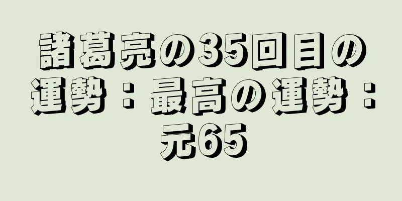 諸葛亮の35回目の運勢：最高の運勢：元65