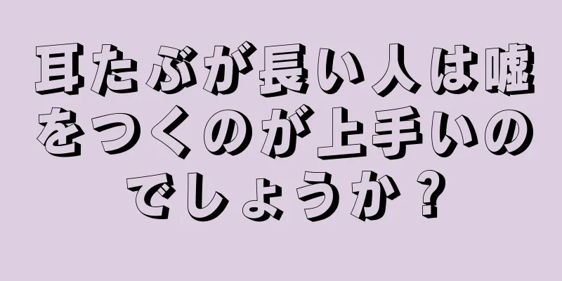 耳たぶが長い人は嘘をつくのが上手いのでしょうか？