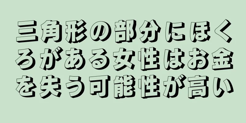 三角形の部分にほくろがある女性はお金を失う可能性が高い