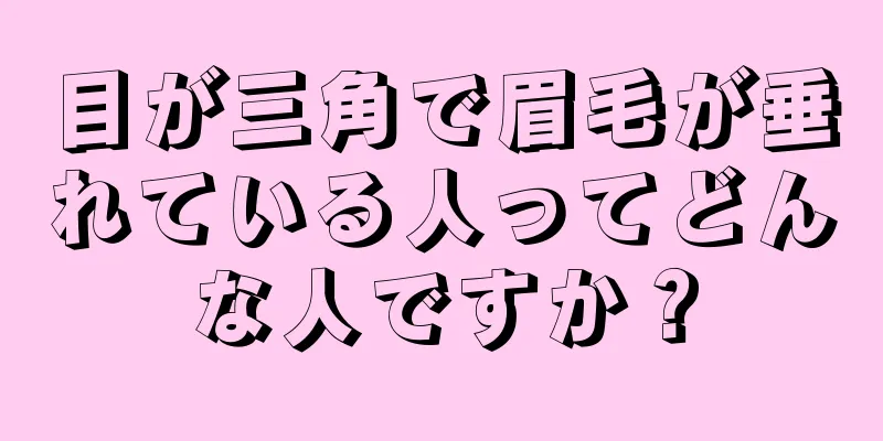 目が三角で眉毛が垂れている人ってどんな人ですか？