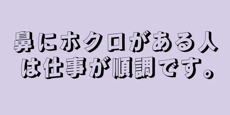 鼻にホクロがある人は仕事が順調です。