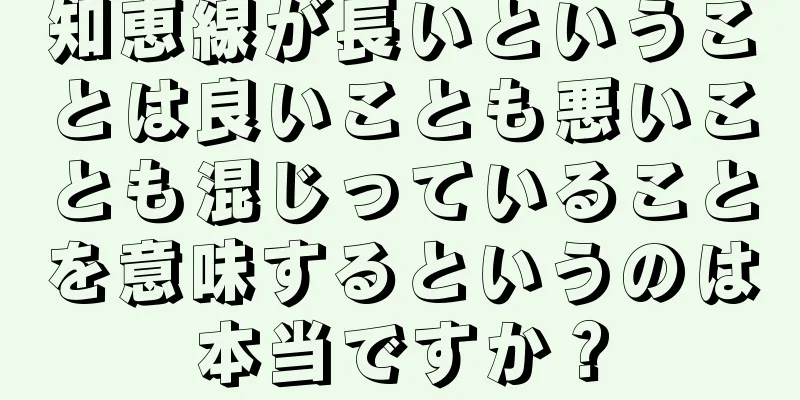 知恵線が長いということは良いことも悪いことも混じっていることを意味するというのは本当ですか？