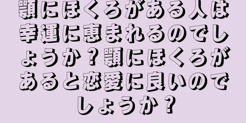 顎にほくろがある人は幸運に恵まれるのでしょうか？顎にほくろがあると恋愛に良いのでしょうか？