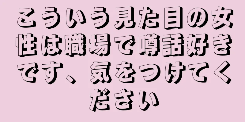 こういう見た目の女性は職場で噂話好きです、気をつけてください