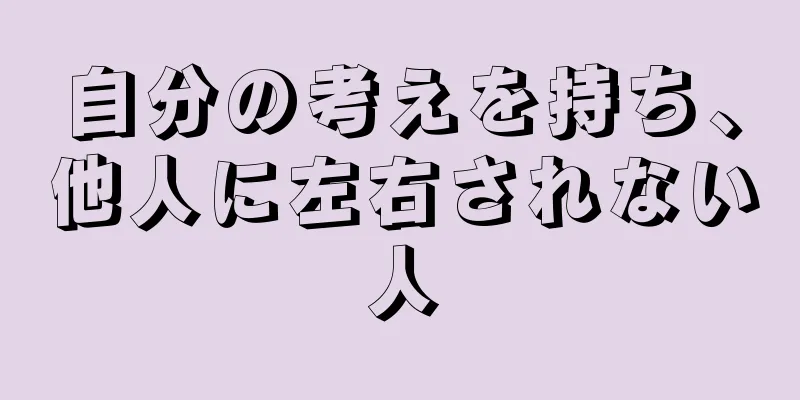 自分の考えを持ち、他人に左右されない人