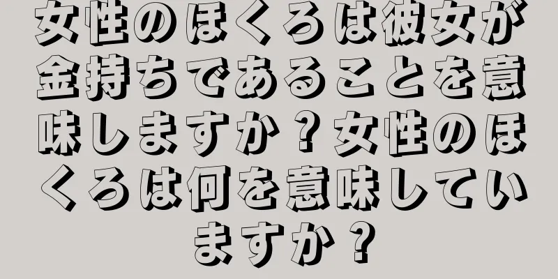 女性のほくろは彼女が金持ちであることを意味しますか？女性のほくろは何を意味していますか？