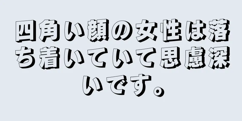 四角い顔の女性は落ち着いていて思慮深いです。