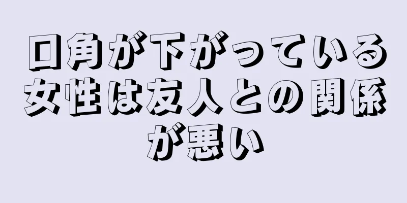 口角が下がっている女性は友人との関係が悪い