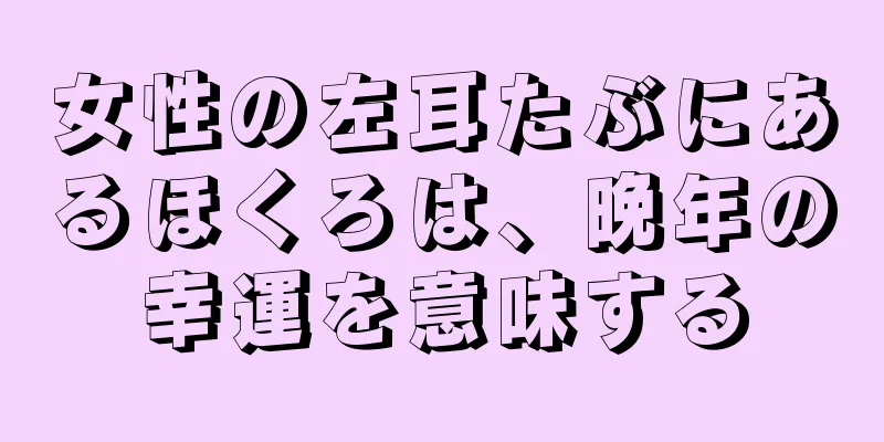 女性の左耳たぶにあるほくろは、晩年の幸運を意味する