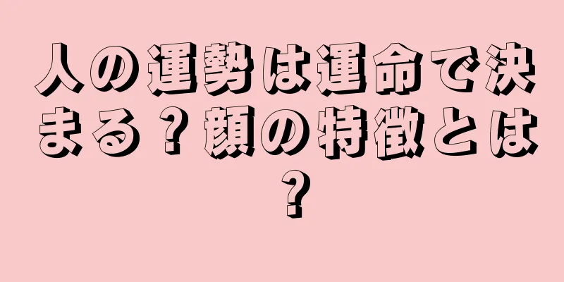 人の運勢は運命で決まる？顔の特徴とは？