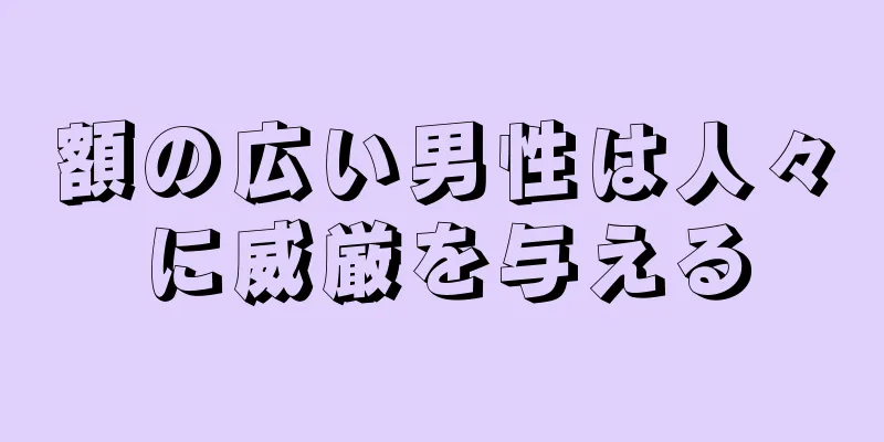 額の広い男性は人々に威厳を与える