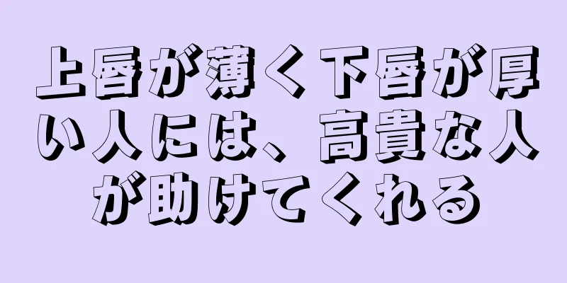 上唇が薄く下唇が厚い人には、高貴な人が助けてくれる