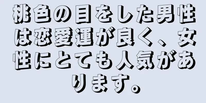 桃色の目をした男性は恋愛運が良く、女性にとても人気があります。