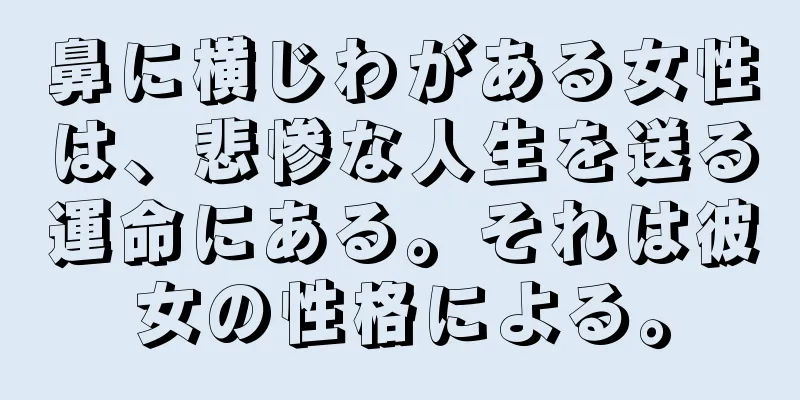 鼻に横じわがある女性は、悲惨な人生を送る運命にある。それは彼女の性格による。