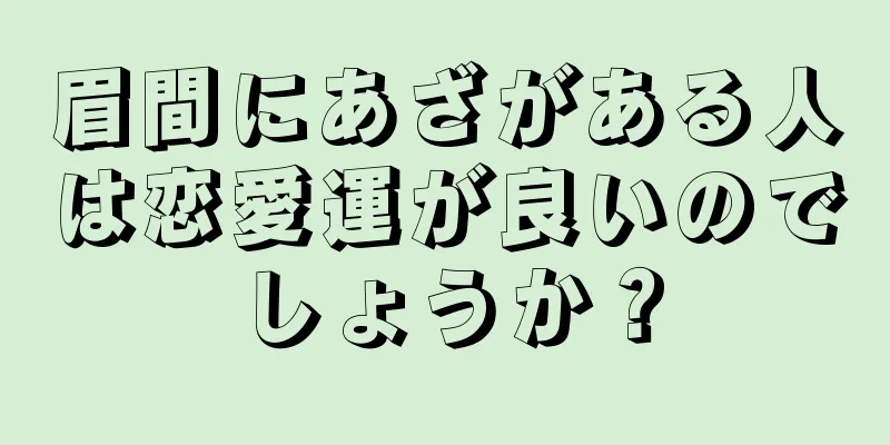 眉間にあざがある人は恋愛運が良いのでしょうか？