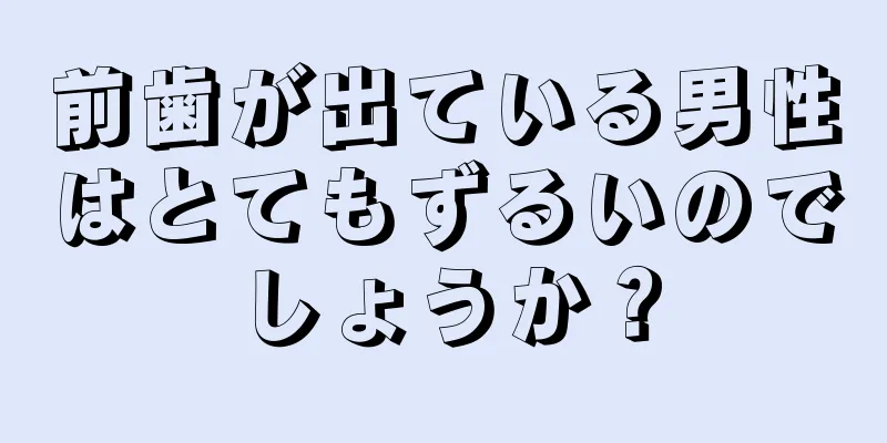 前歯が出ている男性はとてもずるいのでしょうか？