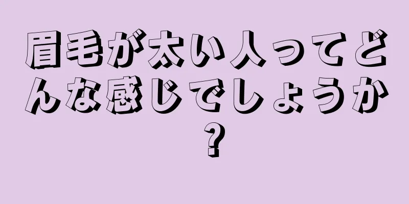 眉毛が太い人ってどんな感じでしょうか？